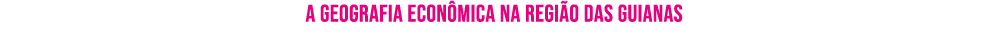 ﻿A geografia econ mica na regi o das Guianas